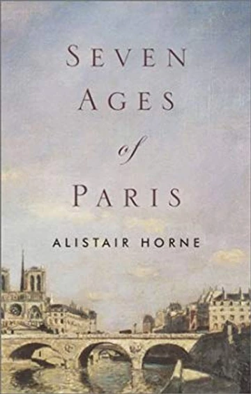 Seven Ages Of Paris by Alistair Horne